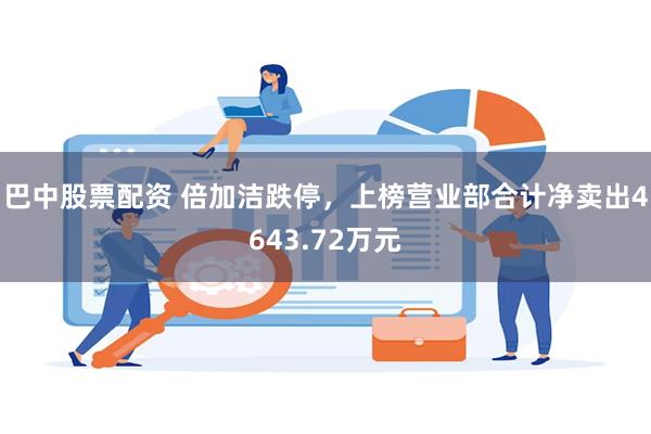 巴中股票配资 倍加洁跌停，上榜营业部合计净卖出4643.72万元